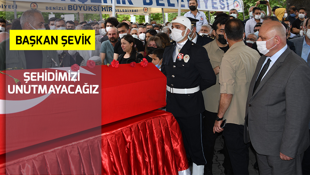 Başkan Şevik,“Şehidimizi unutmayacağız”