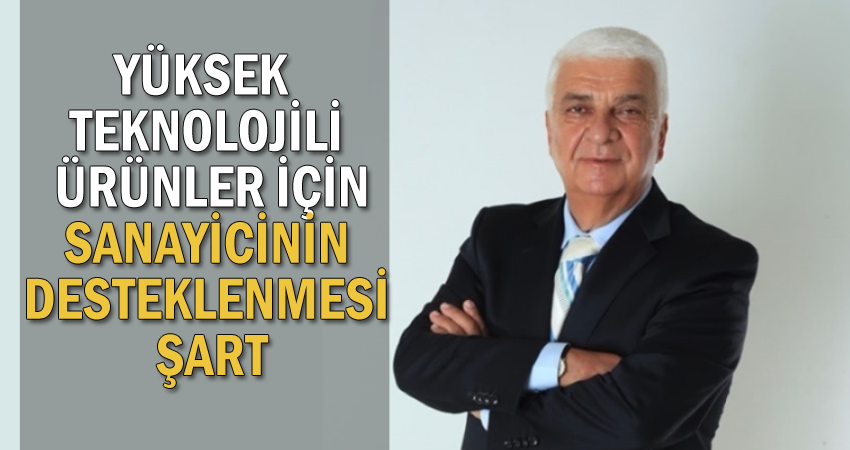 Yüksek Teknolojili Ürünler İçin Sanayicinin Desteklenmesi Şart