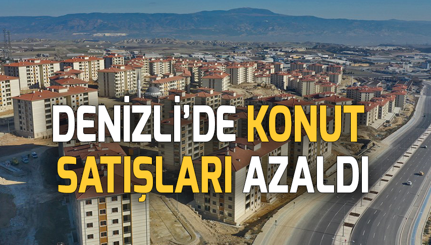 Denizli’de konut satışları azaldı