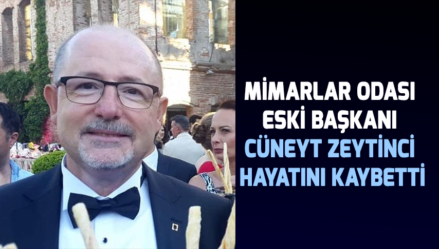 Mimarlar Odası Eski Başkanı Cüneyt Zeytinci Hayatını Kaybetti