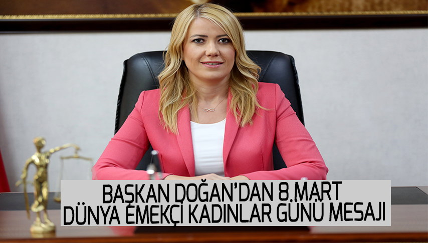 Başkan Doğan’dan 8 Mart Dünya Emekçi Kadınlar Günü Mesajı￼