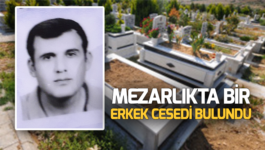 Mezarlıkta bir erkek cesedi bulundu!