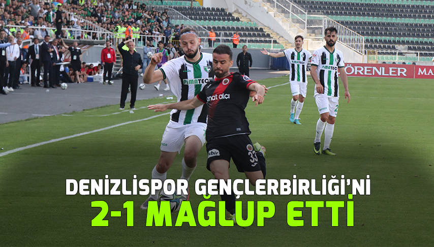 Denizlispor Gençlerbirliği’ni 2-1 mağlup etti