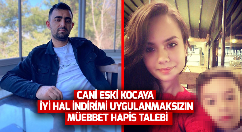 Cani eski kocaya iyi hal indirimi uygulanmaksızın  müebbet hapis talebi