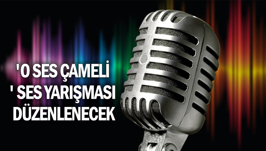 ‘O Ses Çameli’ Ses Yarışması Düzenlenecek