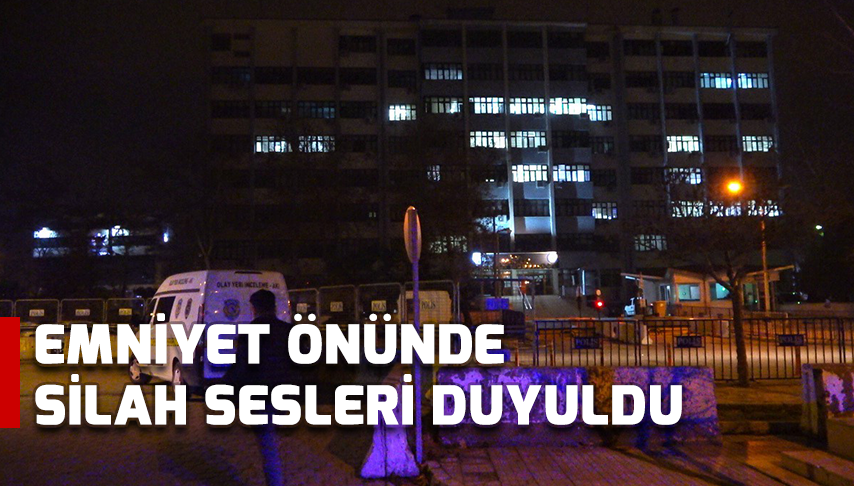 Emniyet önünde silah sesleri duyuldu!