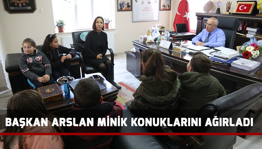 Başkan Arslan minik konuklarını ağırladı