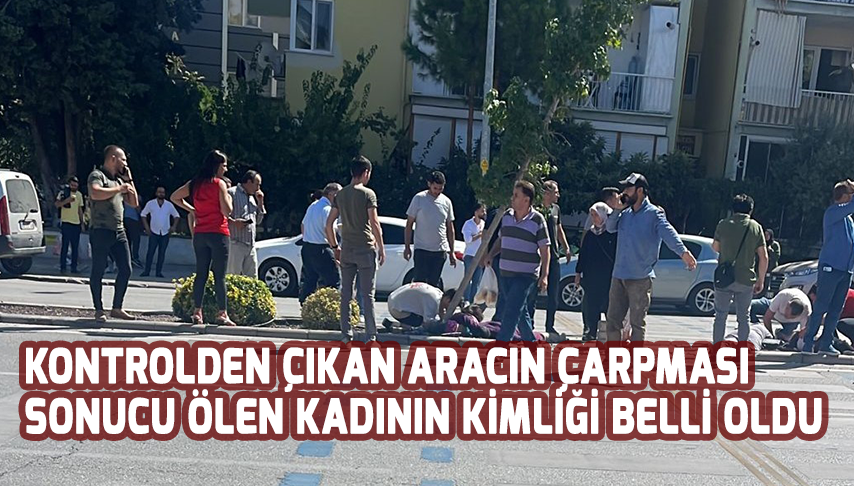 Kontrolden çıkan aracın çarpması sonucu ölen kadının kimliği belli oldu