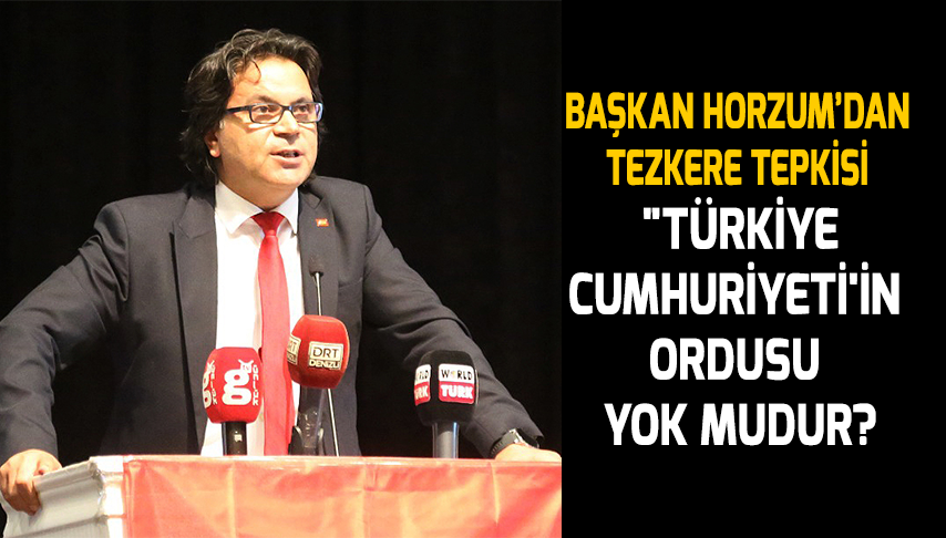 Başkan Horzum’dan tezkere tepkisi!