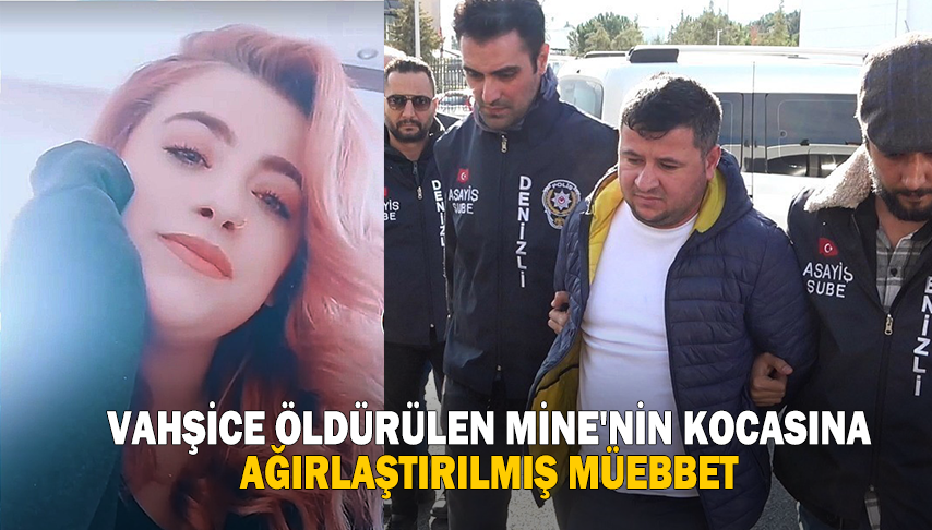 Vahşice öldürülen Mine’nin kocasına ağırlaştırılmış müebbet
