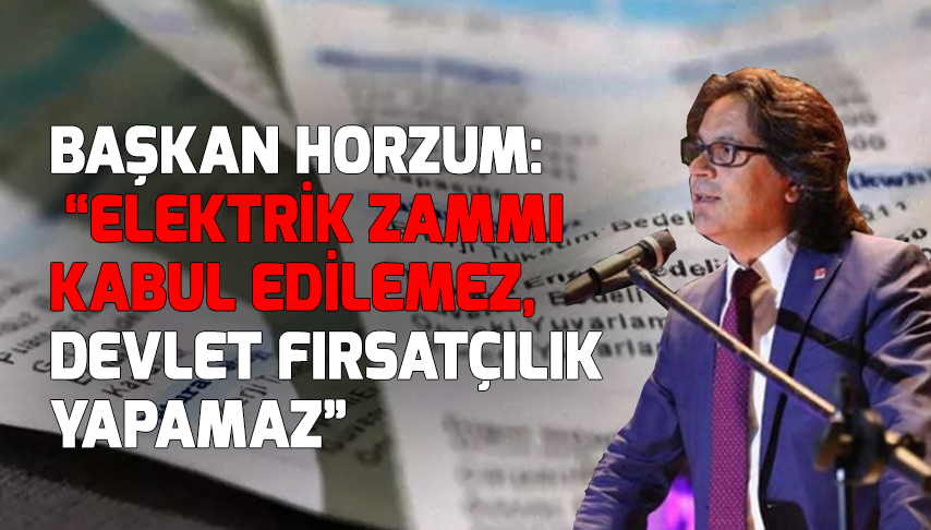 Başkan Horzum: “Elektrik Zammı Kabul Edilemez”