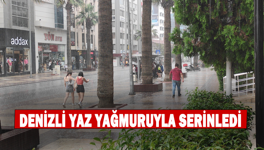 Denizli yaz yağmuruyla serinledi!