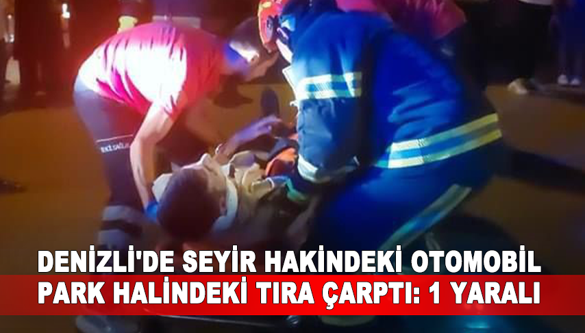 Otomobil park halindeki tıra çarptı!