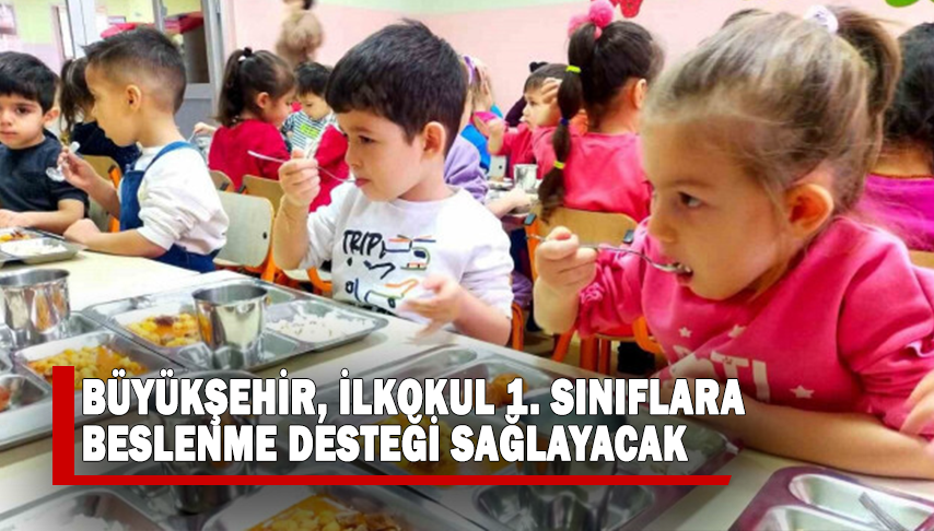 Büyükşehir, ilkokul 1. Sınıflara beslenme desteği sağlayacak