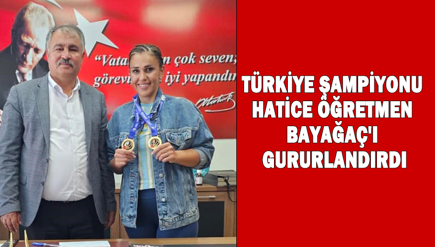 Türkiye şampiyonu Hatice Öğretmen Bayağaç’ı gururlandırdı