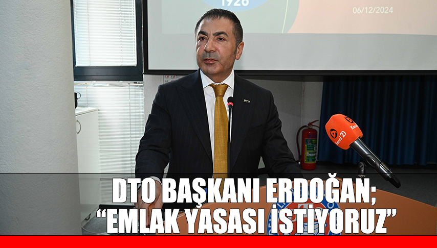 DTO Başkanı Erdoğan; “Emlak Yasası istiyoruz”