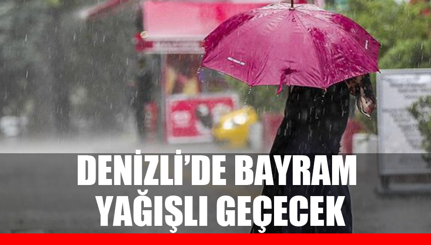 Denizli’de bayram yağışlı geçirecek