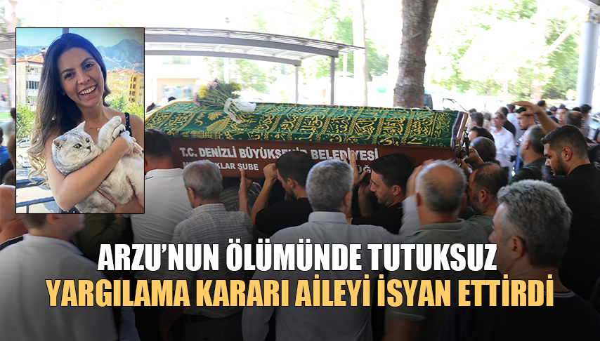 Arzu’nun Ölümünde Tutuksuz Yargılama Kararı Aileyi İsyan Ettirdi