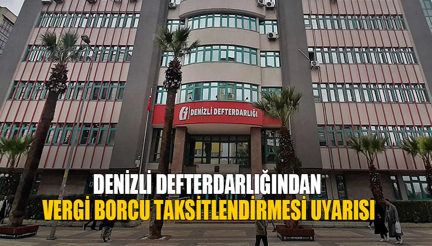 Denizli Defterdarlığından Vergi Borcu Taksitlendirmesi Uyarısı