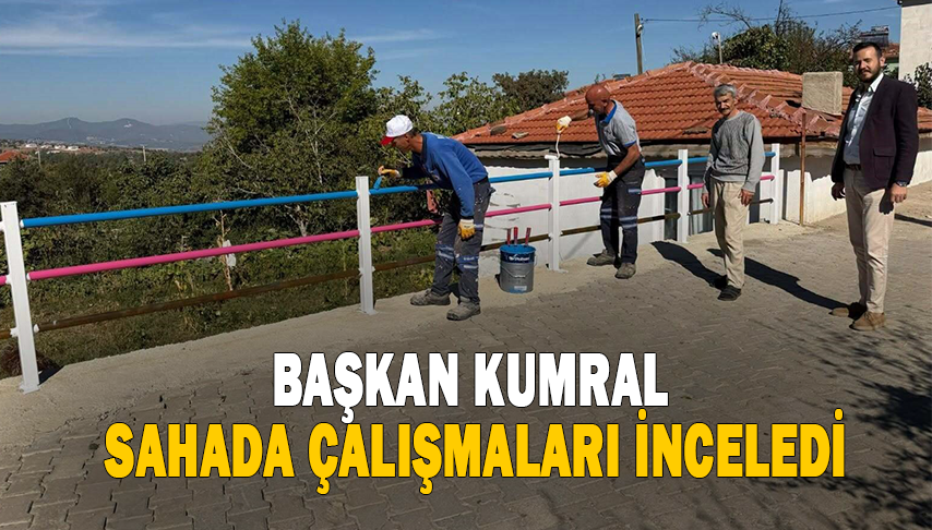Başkan Kumral sahada çalışmaları inceledi