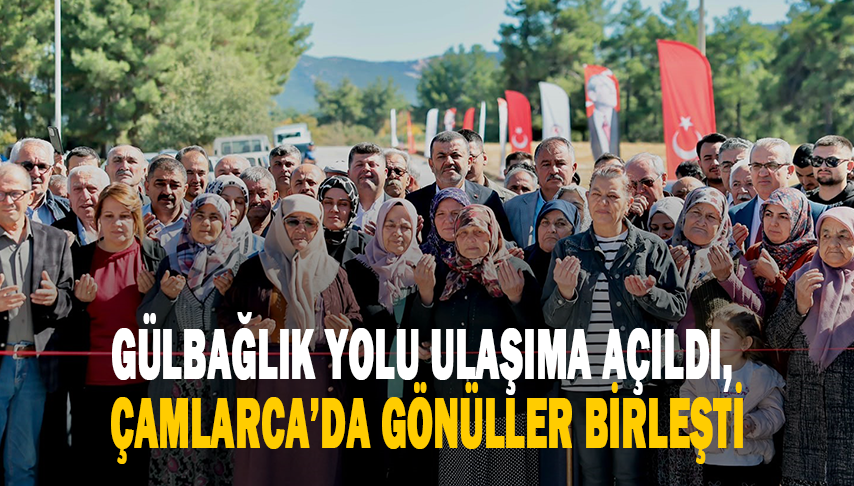 Gülbağlık yolu ulaşıma açıldı, Çamlarca’da gönüller birleşti